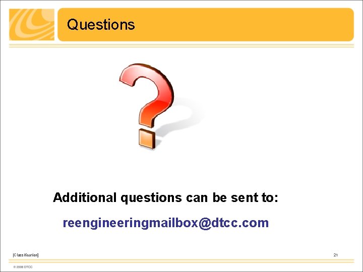 Questions Additional questions can be sent to: reengineeringmailbox@dtcc. com [Classification] 21 