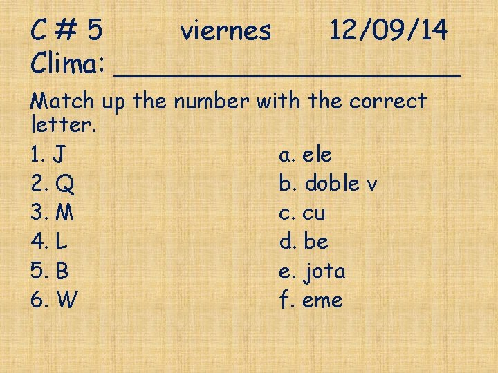 C#5 viernes 12/09/14 Clima: __________ Match up the number with the correct letter. 1.
