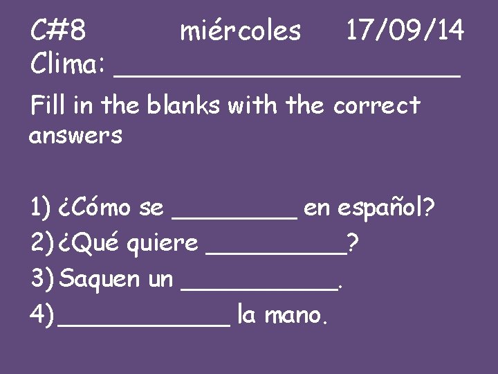 C#8 miércoles 17/09/14 Clima: __________ Fill in the blanks with the correct answers 1)