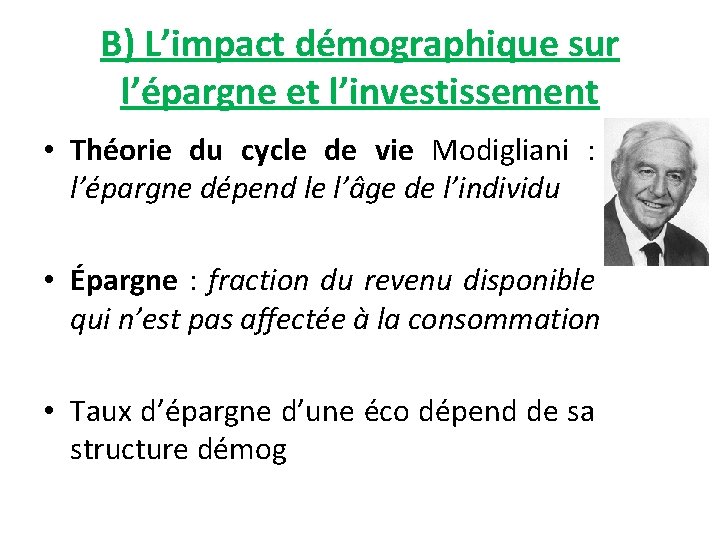 B) L’impact démographique sur l’épargne et l’investissement • Théorie du cycle de vie Modigliani