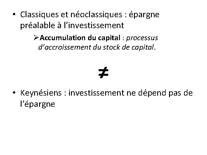  • Classiques et néoclassiques : épargne préalable à l’investissement ØAccumulation du capital :