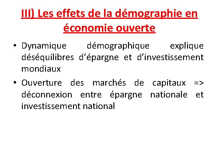 III) Les effets de la démographie en économie ouverte • Dynamique démographique explique déséquilibres