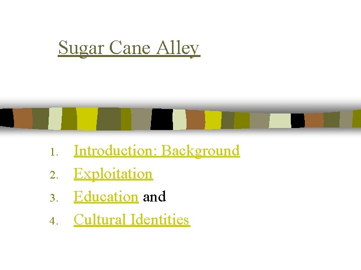 Sugar Cane Alley 1. 2. 3. 4. Introduction: Background Exploitation Education and Cultural Identities