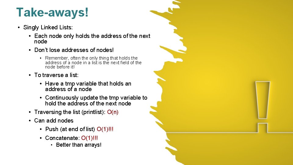 Take-aways! • Singly Linked Lists: • Each node only holds the address of the