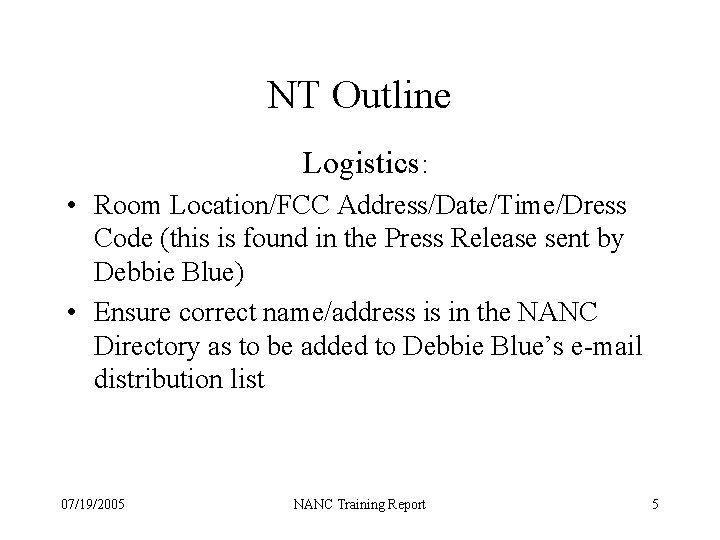 NT Outline Logistics: • Room Location/FCC Address/Date/Time/Dress Code (this is found in the Press