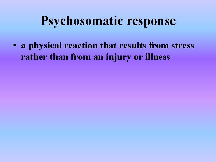 Psychosomatic response • a physical reaction that results from stress rather than from an