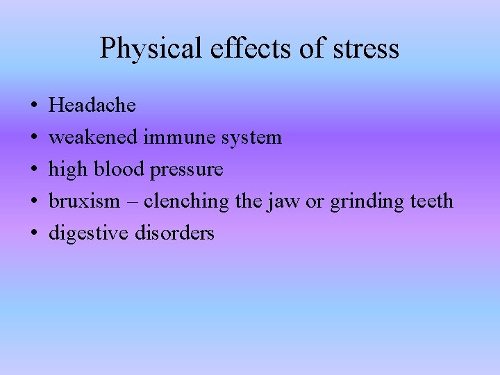 Physical effects of stress • • • Headache weakened immune system high blood pressure