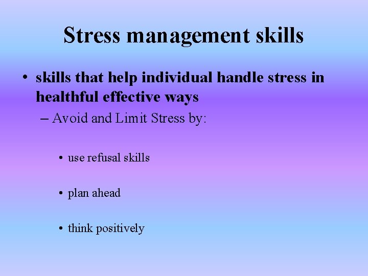 Stress management skills • skills that help individual handle stress in healthful effective ways
