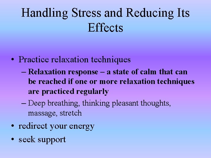Handling Stress and Reducing Its Effects • Practice relaxation techniques – Relaxation response –