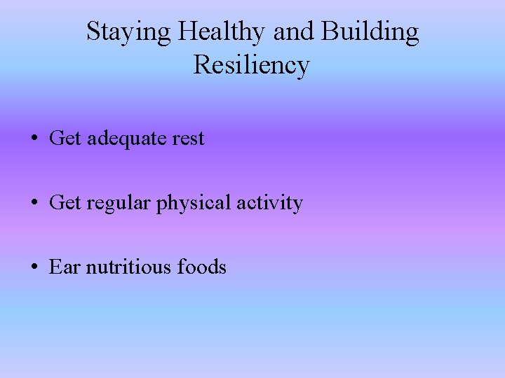 Staying Healthy and Building Resiliency • Get adequate rest • Get regular physical activity