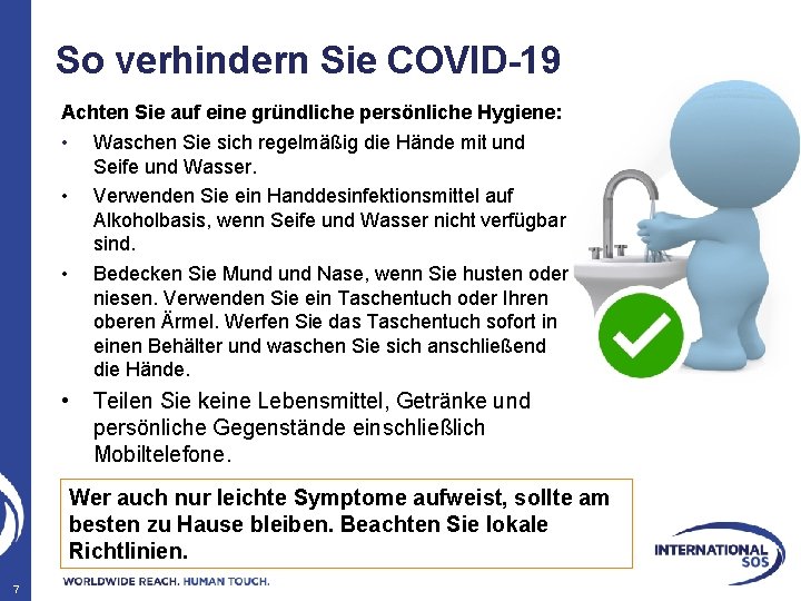 So verhindern Sie COVID-19 Achten Sie auf eine gründliche persönliche Hygiene: • Waschen Sie