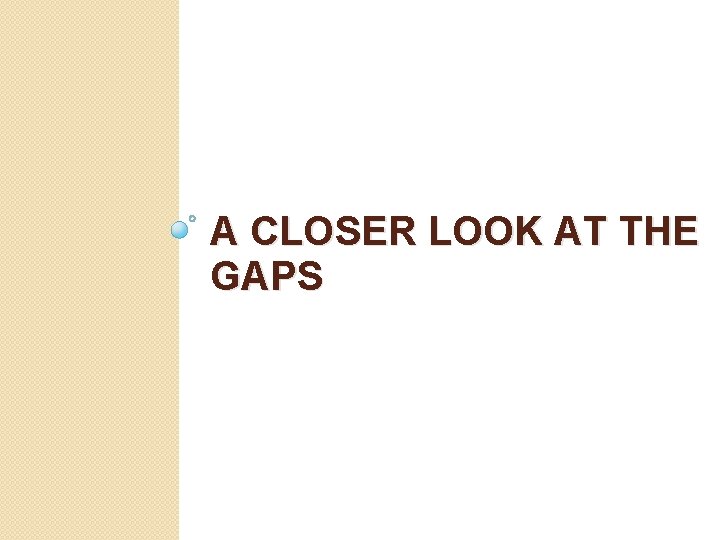 A CLOSER LOOK AT THE GAPS 