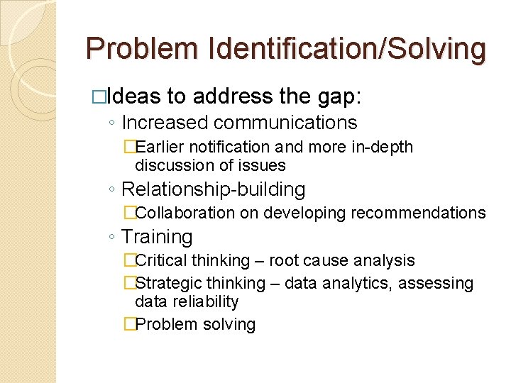 Problem Identification/Solving �Ideas to address the gap: ◦ Increased communications �Earlier notification and more