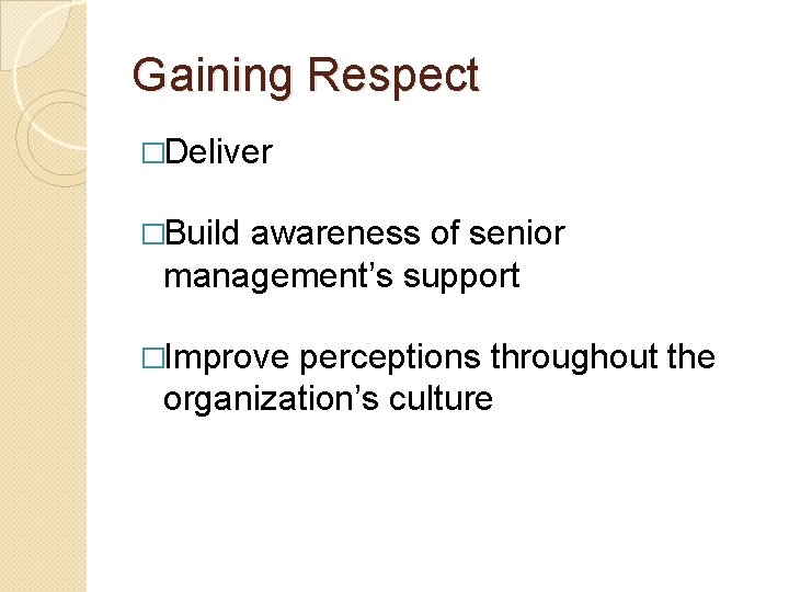 Gaining Respect �Deliver �Build awareness of senior management’s support �Improve perceptions throughout the organization’s