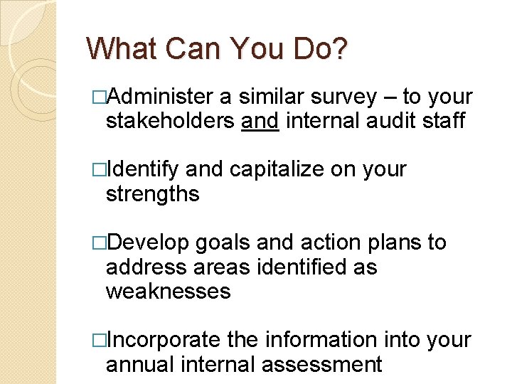 What Can You Do? �Administer a similar survey – to your stakeholders and internal