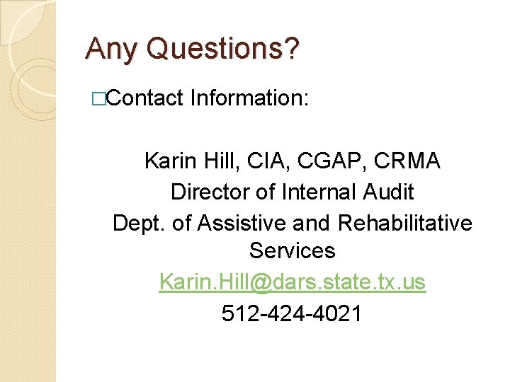 Any Questions? �Contact Information: Karin Hill, CIA, CGAP, CRMA Director of Internal Audit Dept.