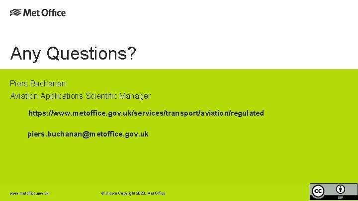 Any Questions? Piers Buchanan Aviation Applications Scientific Manager https: //www. metoffice. gov. uk/services/transport/aviation/regulated piers.