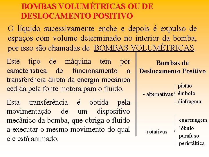 BOMBAS VOLUMÉTRICAS OU DE DESLOCAMENTO POSITIVO O líquido sucessivamente enche e depois é expulso