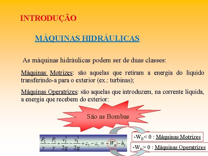 INTRODUÇÃO MÁQUINAS HIDRÁULICAS As máquinas hidráulicas podem ser de duas classes: Máquinas Motrizes: são