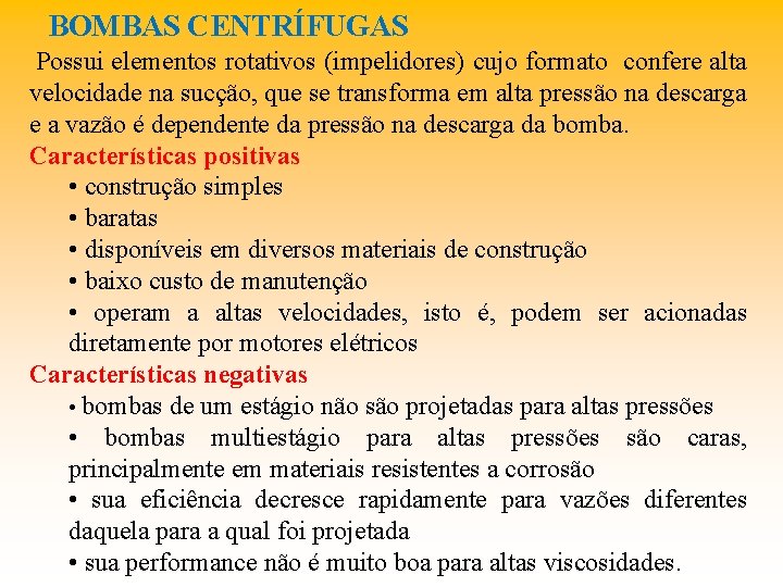 BOMBAS CENTRÍFUGAS Possui elementos rotativos (impelidores) cujo formato confere alta velocidade na sucção, que