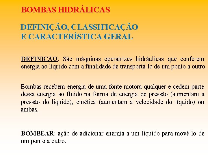 BOMBAS HIDRÁLICAS DEFINIÇÃO, CLASSIFICAÇÃO E CARACTERÍSTICA GERAL DEFINIÇÃO: São máquinas operatrizes hidráulicas que conferem