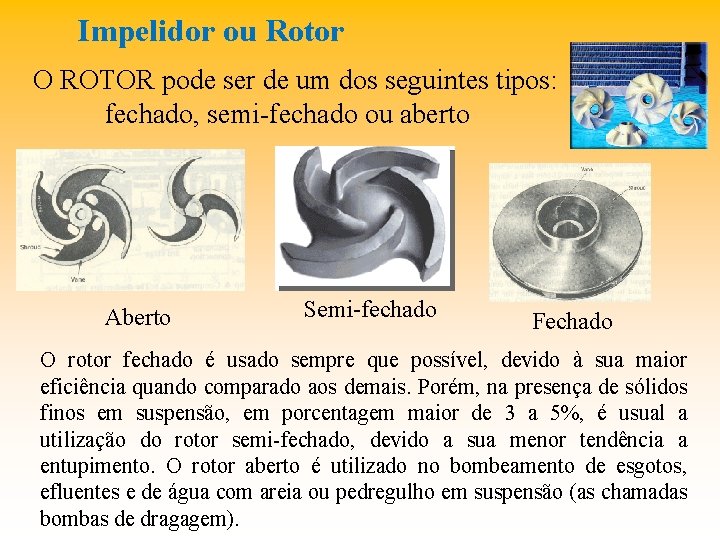 Impelidor ou Rotor O ROTOR pode ser de um dos seguintes tipos: fechado, semi-fechado