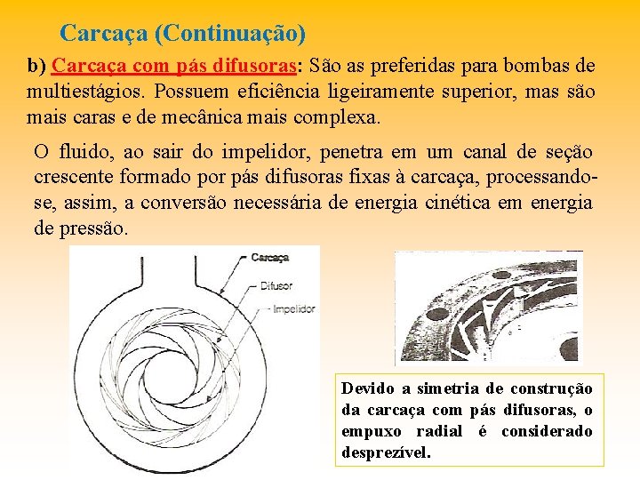 Carcaça (Continuação) b) Carcaça com pás difusoras: São as preferidas para bombas de multiestágios.