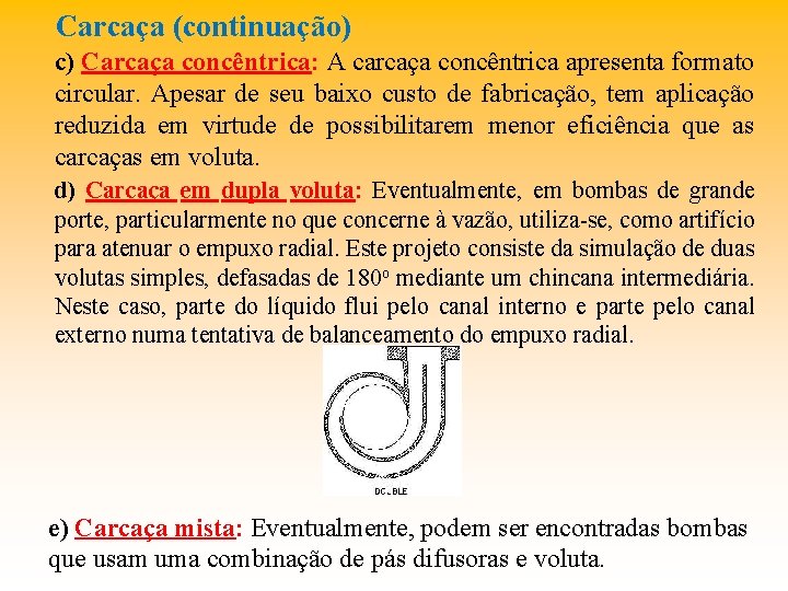 Carcaça (continuação) c) Carcaça concêntrica: A carcaça concêntrica apresenta formato circular. Apesar de seu