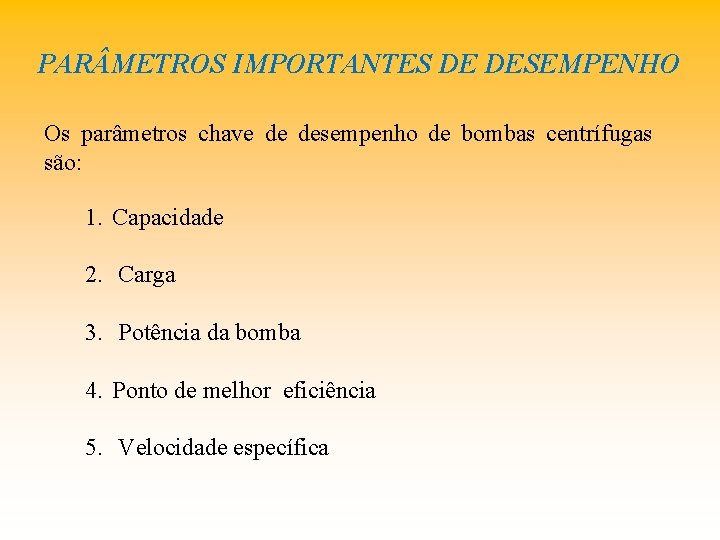 PAR METROS IMPORTANTES DE DESEMPENHO Os parâmetros chave de desempenho de bombas centrífugas são: