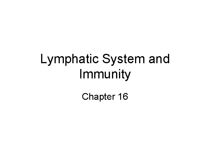 Lymphatic System and Immunity Chapter 16 Lymphatic System and Immunity Chapter 16
