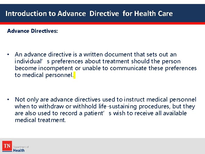 Introduction to Advance Directive for Health Care Advance Directives: • An advance directive is