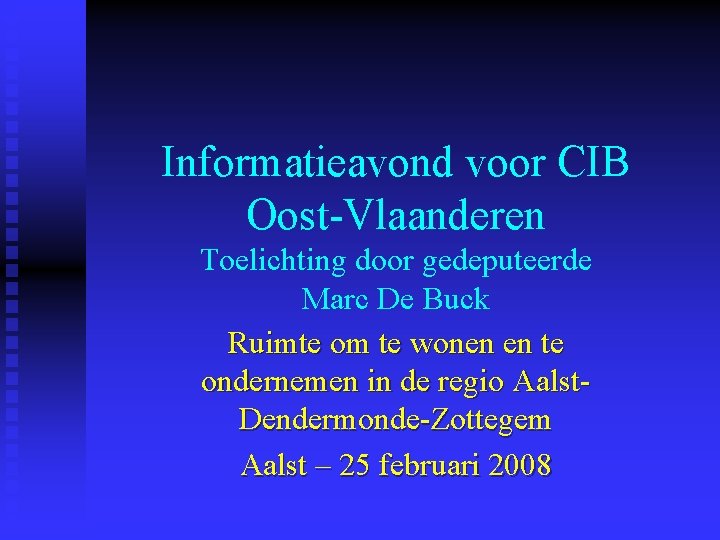 Informatieavond voor CIB Oost-Vlaanderen Toelichting door gedeputeerde Marc De Buck Ruimte om te wonen