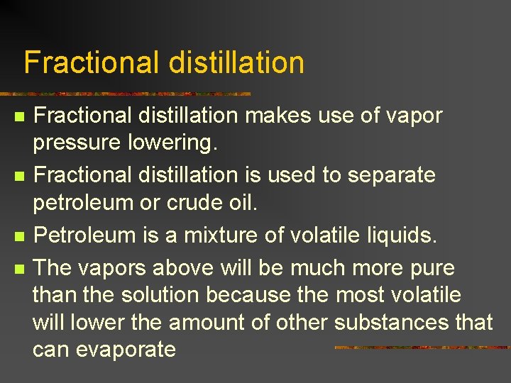 Fractional distillation n n Fractional distillation makes use of vapor pressure lowering. Fractional distillation