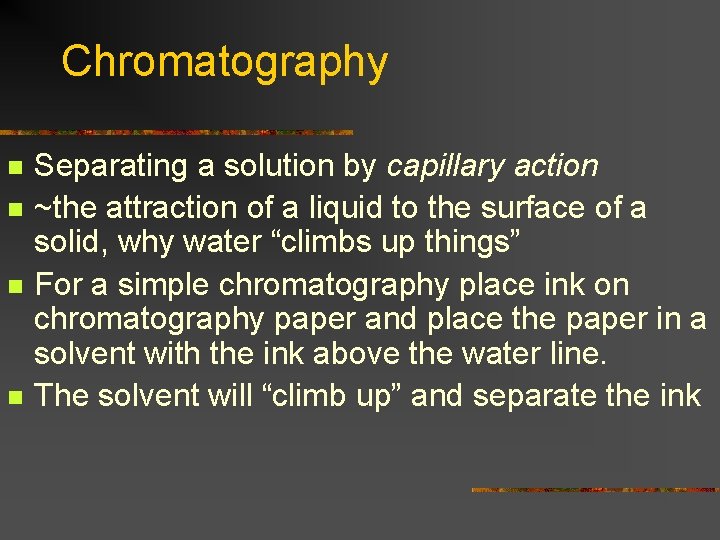 Chromatography n n Separating a solution by capillary action ~the attraction of a liquid