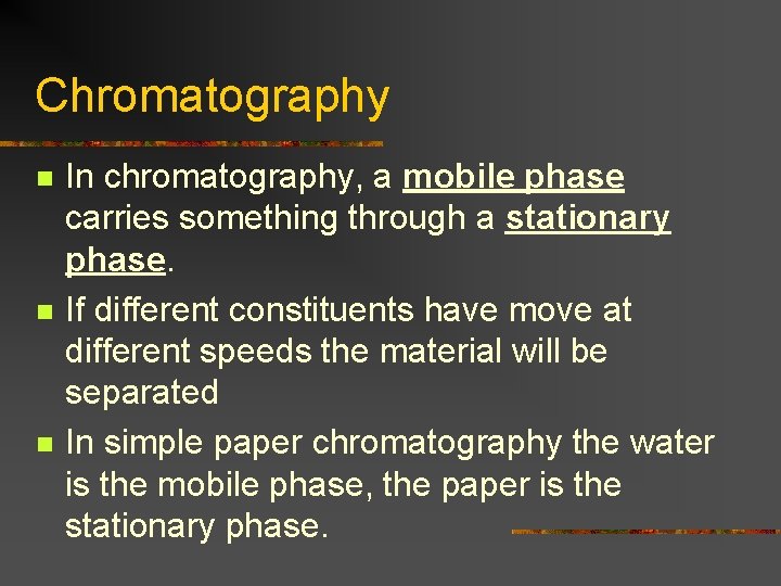 Chromatography n n n In chromatography, a mobile phase carries something through a stationary