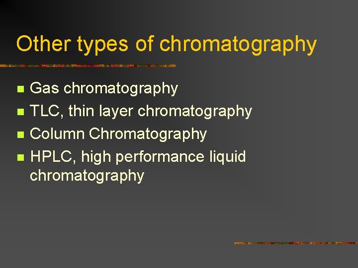 Other types of chromatography n n Gas chromatography TLC, thin layer chromatography Column Chromatography