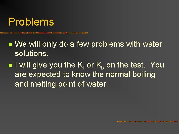 Problems n n We will only do a few problems with water solutions. I