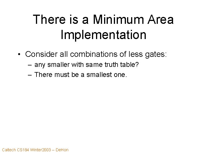 There is a Minimum Area Implementation • Consider all combinations of less gates: –
