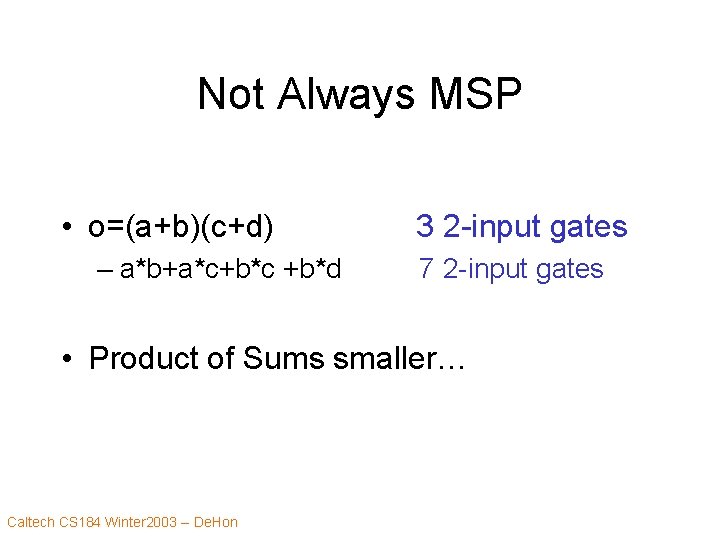 Not Always MSP • o=(a+b)(c+d) – a*b+a*c+b*c +b*d 3 2 -input gates 7 2