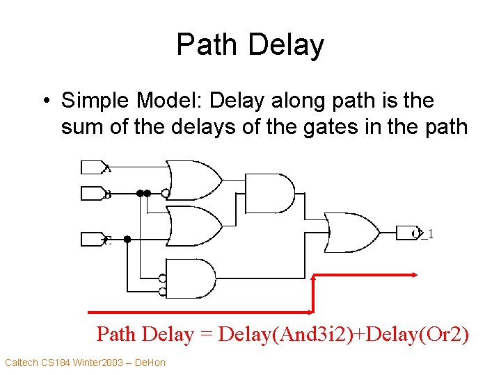 Path Delay • Simple Model: Delay along path is the sum of the delays