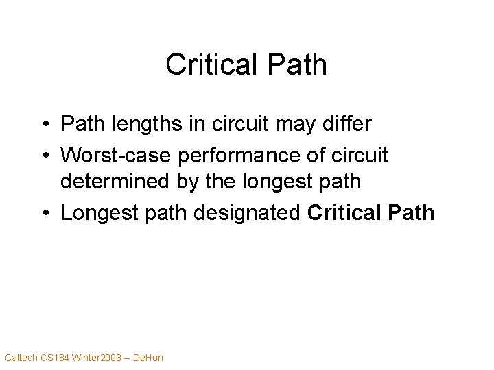 Critical Path • Path lengths in circuit may differ • Worst-case performance of circuit