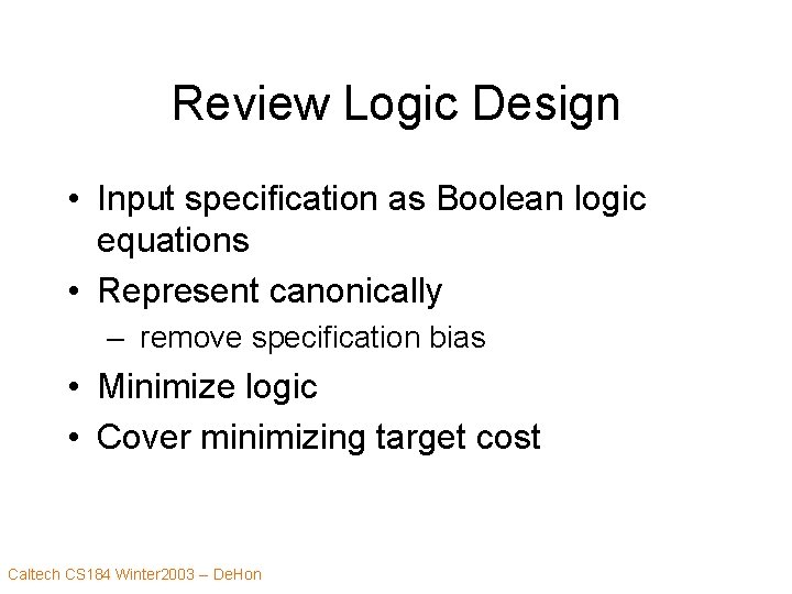 Review Logic Design • Input specification as Boolean logic equations • Represent canonically –