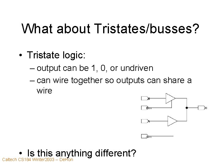 What about Tristates/busses? • Tristate logic: – output can be 1, 0, or undriven