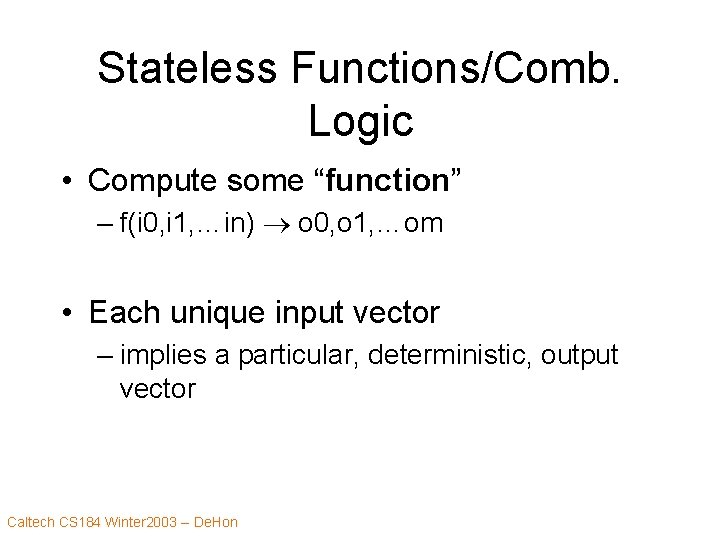 Stateless Functions/Comb. Logic • Compute some “function” – f(i 0, i 1, …in) o