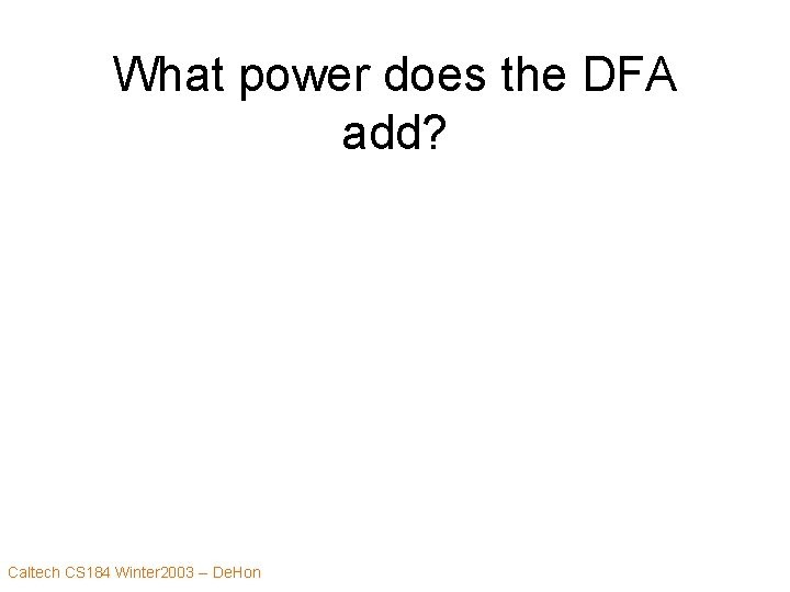 What power does the DFA add? Caltech CS 184 Winter 2003 -- De. Hon