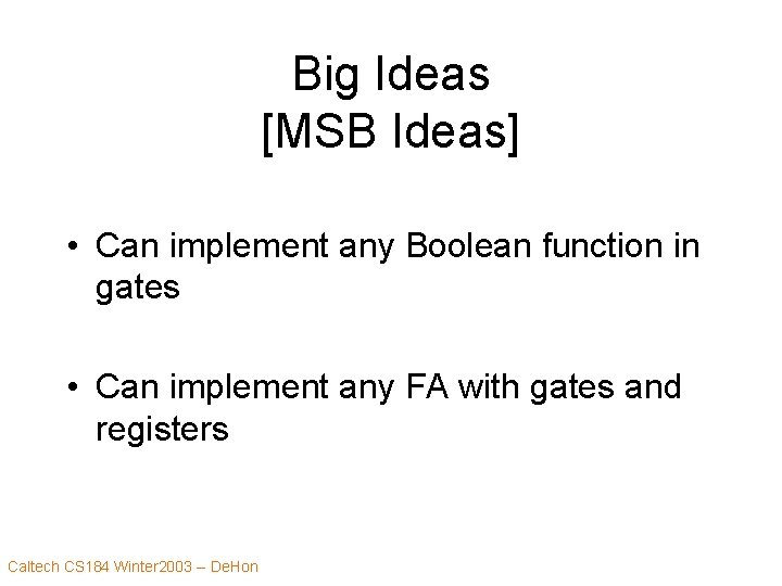 Big Ideas [MSB Ideas] • Can implement any Boolean function in gates • Can