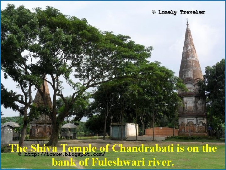 The Shiva Temple of Chandrabati is on the bank of Fuleshwari river. 