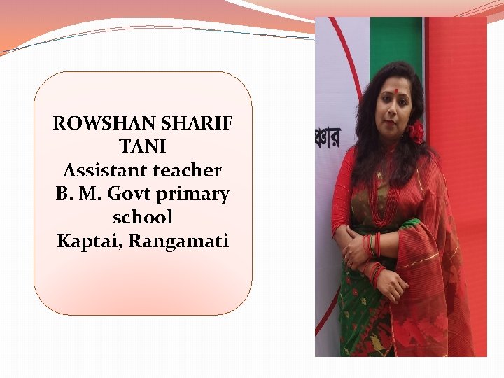 ROWSHAN SHARIF TANI Assistant teacher B. M. Govt primary school Kaptai, Rangamati 
