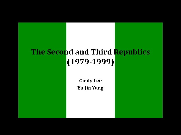 The Second and Third Republics (1979 -1999) Cindy Lee Yu Jin Yang 