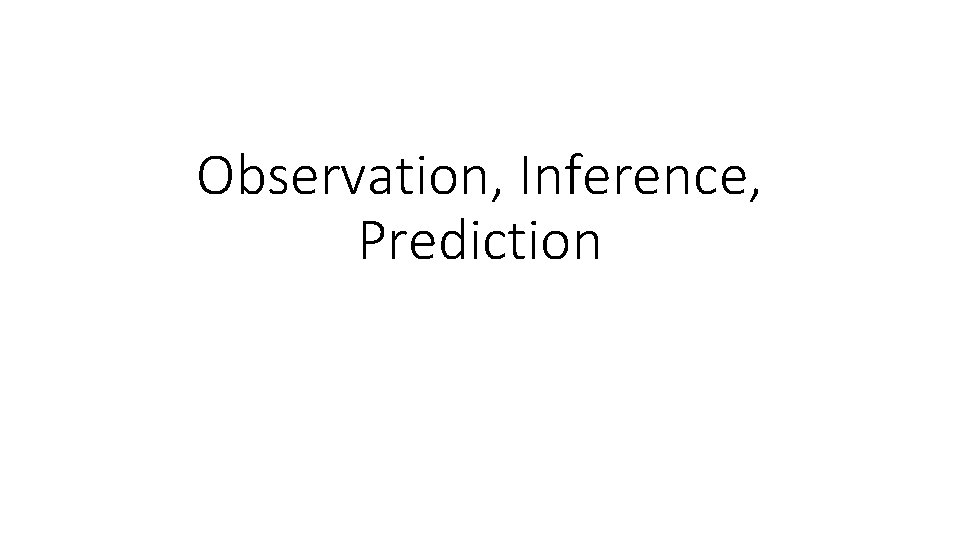 Observation, Inference, Prediction 